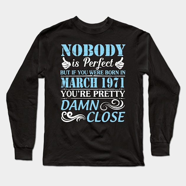 Nobody Is Perfect But If You Were Born In March 1971 You're Pretty Damn Close Long Sleeve T-Shirt by bakhanh123